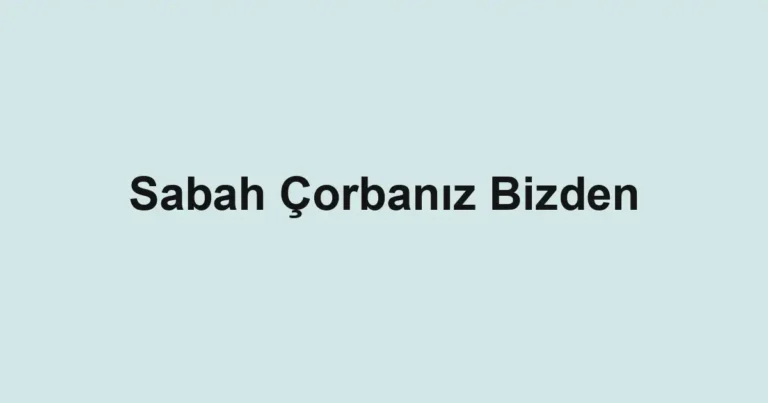 Sabah Çorbanız Bizden