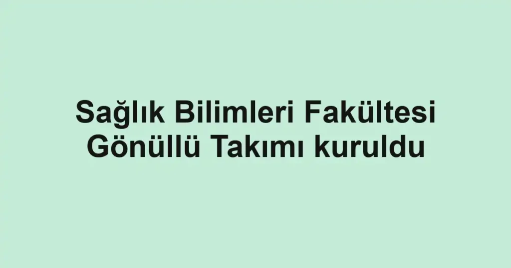 Sağlık Bilimleri Fakültesi Gönüllü Takımı kuruldu