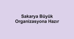 Sakarya Büyük Organizasyona Hazır