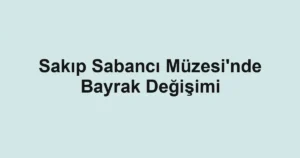 Sakıp Sabancı Müzesi'nde Bayrak Değişimi