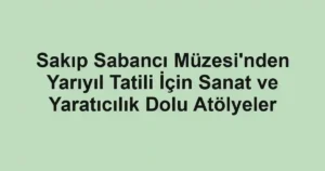 Sakıp Sabancı Müzesi'nden Yarıyıl Tatili İçin Sanat ve Yaratıcılık Dolu Atölyeler