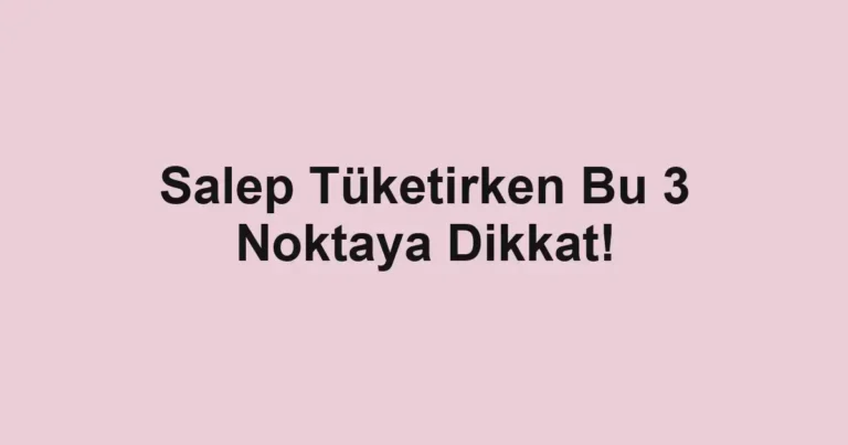 Salep Tüketirken Bu 3 Noktaya Dikkat!