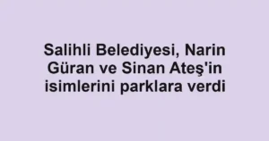 Salihli Belediyesi, Narin Güran ve Sinan Ateş'in isimlerini parklara verdi