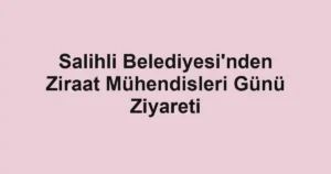 Salihli Belediyesi'nden Ziraat Mühendisleri Günü Ziyareti