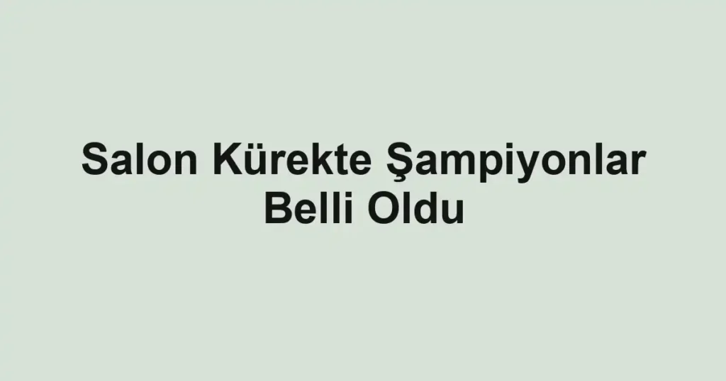 Salon Kürekte Şampiyonlar Belli Oldu