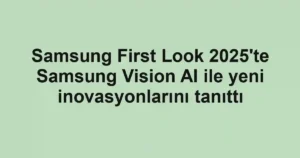 Samsung First Look 2025'te Samsung Vision AI ile yeni inovasyonlarını tanıttı