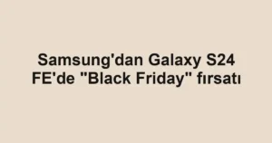 Samsung'dan Galaxy S24 FE'de "Black Friday" fırsatı