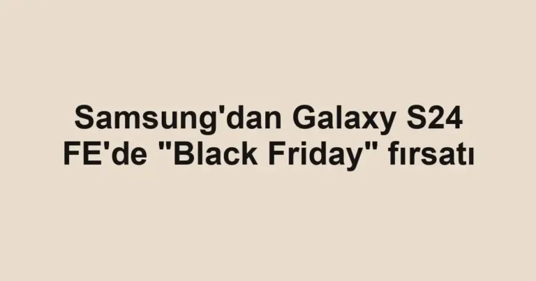 Samsung'dan Galaxy S24 FE'de "Black Friday" fırsatı