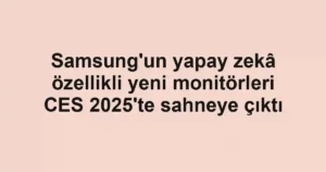 Samsung'un yapay zekâ özellikli yeni monitörleri CES 2025'te sahneye çıktı