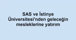 SAS ve İstinye Üniversitesi'nden geleceğin mesleklerine yatırım