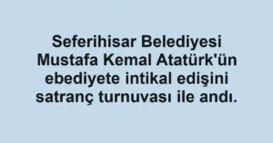 Seferihisar Belediyesi Mustafa Kemal Atatürk'ün ebediyete intikal edişini satranç turnuvası ile andı.