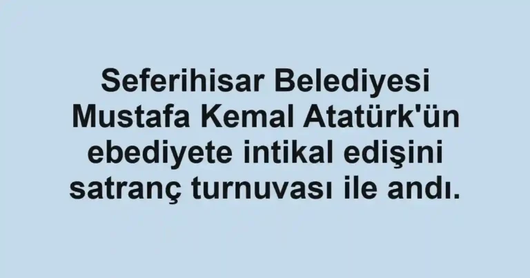 Seferihisar Belediyesi Mustafa Kemal Atatürk'ün ebediyete intikal edişini satranç turnuvası ile andı.