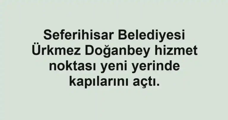 Seferihisar Belediyesi Ürkmez Doğanbey hizmet noktası yeni yerinde kapılarını açtı.
