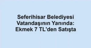 Seferihisar Belediyesi Vatandaşının Yanında: Ekmek 7 TL'den Satışta