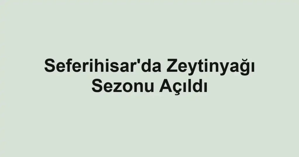 Seferihisar'da Zeytinyağı Sezonu Açıldı