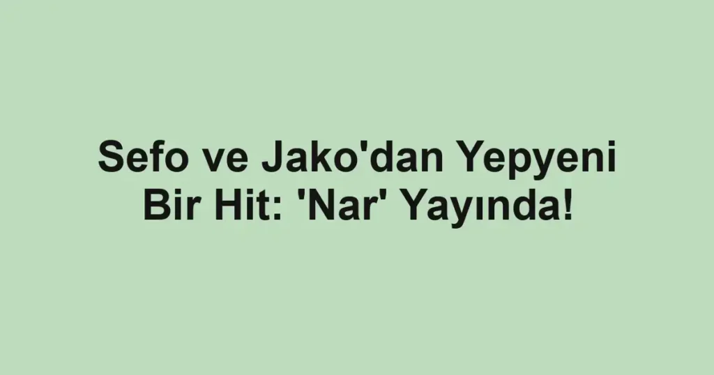 Sefo ve Jako'dan Yepyeni Bir Hit: 'Nar' Yayında!