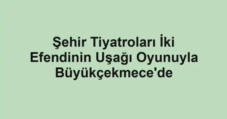Şehir Tiyatroları İki Efendinin Uşağı Oyunuyla Büyükçekmece'de