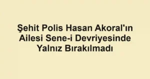 Şehit Polis Hasan Akoral'ın Ailesi Sene-i Devriyesinde Yalnız Bırakılmadı