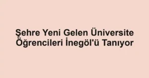 Şehre Yeni Gelen Üniversite Öğrencileri İnegöl'ü Tanıyor
