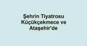 Şehrin Tiyatrosu Küçükçekmece ve Ataşehir'de