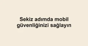 Sekiz adımda mobil güvenliğinizi sağlayın