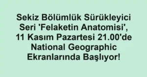 Sekiz Bölümlük Sürükleyici Seri 'Felaketin Anatomisi', 11 Kasım Pazartesi 21.00'de National Geographic Ekranlarında Başlıyor!