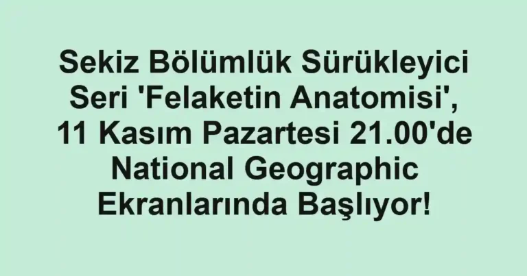 Sekiz Bölümlük Sürükleyici Seri 'Felaketin Anatomisi', 11 Kasım Pazartesi 21.00'de National Geographic Ekranlarında Başlıyor!