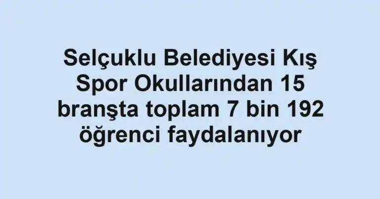 Selçuklu Belediyesi Kış Spor Okullarından 15 branşta toplam 7 bin 192 öğrenci faydalanıyor