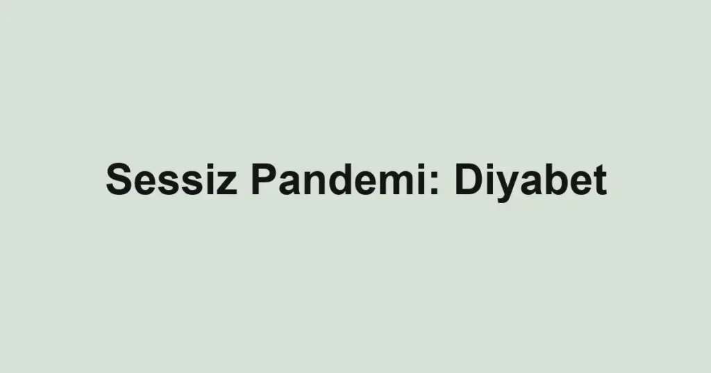 Sessiz Pandemi: Diyabet