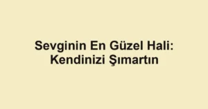 Sevginin En Güzel Hali: Kendinizi Şımartın