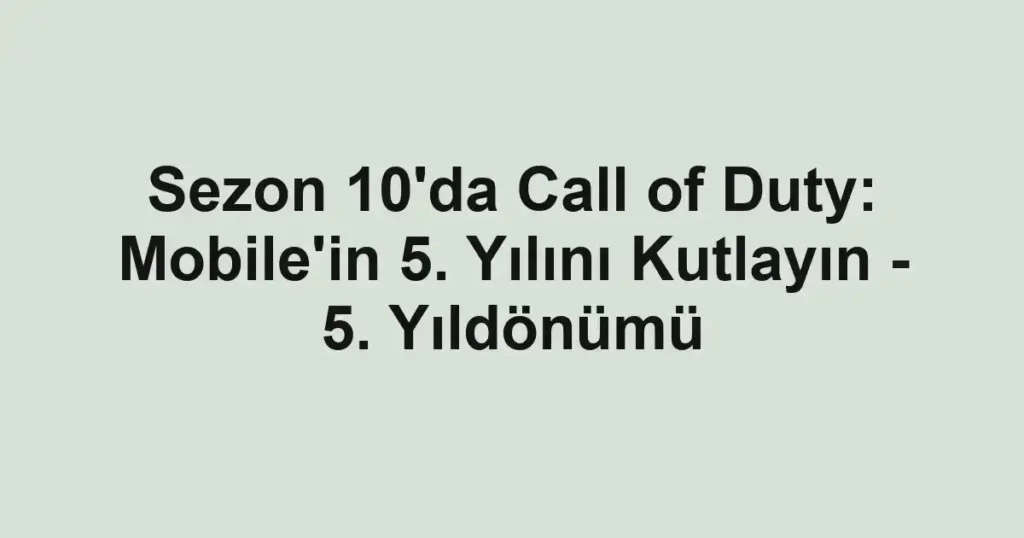 Sezon 10'da Call of Duty: Mobile'in 5. Yılını Kutlayın - 5. Yıldönümü
