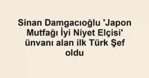 Sinan Damgacıoğlu 'Japon Mutfağı İyi Niyet Elçisi' ünvanı alan ilk Türk Şef oldu