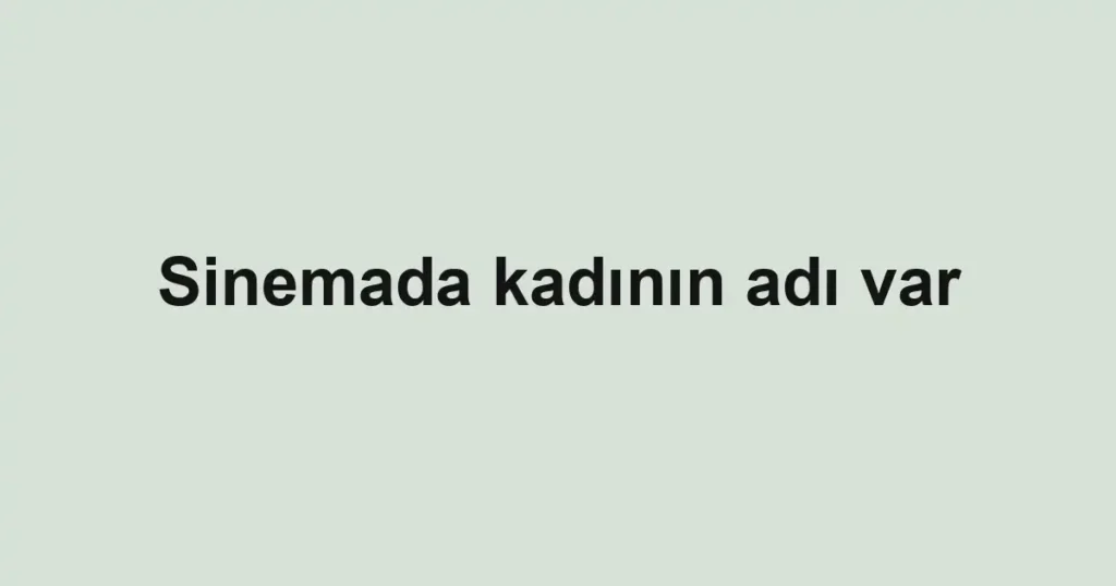 Sinemada kadının adı var