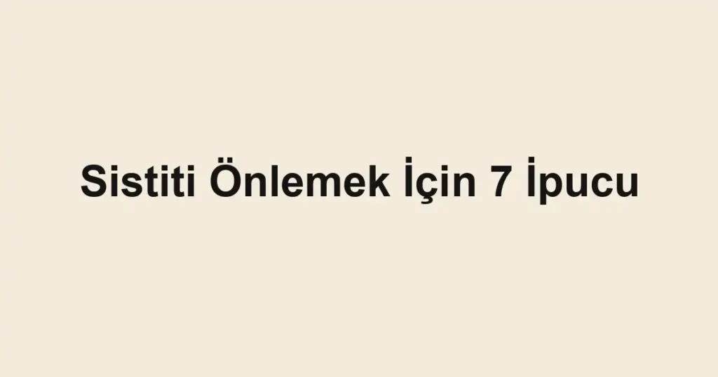 Sistiti Önlemek İçin 7 İpucu