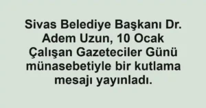 Sivas Belediye Başkanı Dr. Adem Uzun, 10 Ocak Çalışan Gazeteciler Günü münasebetiyle bir kutlama mesajı yayınladı.