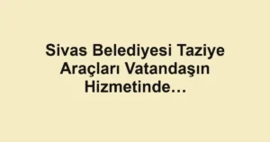 Sivas Belediyesi Taziye Araçları Vatandaşın Hizmetinde…
