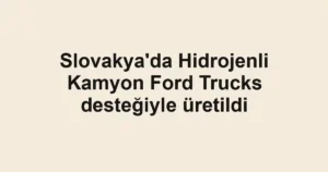 Slovakya'da Hidrojenli Kamyon Ford Trucks desteğiyle üretildi