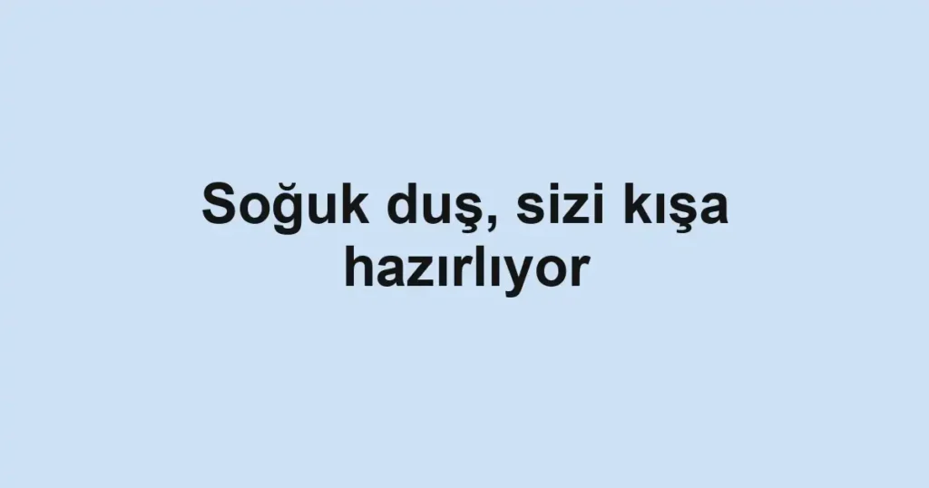 Soğuk duş, sizi kışa hazırlıyor