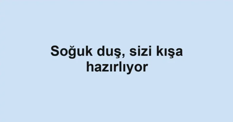 Soğuk duş, sizi kışa hazırlıyor