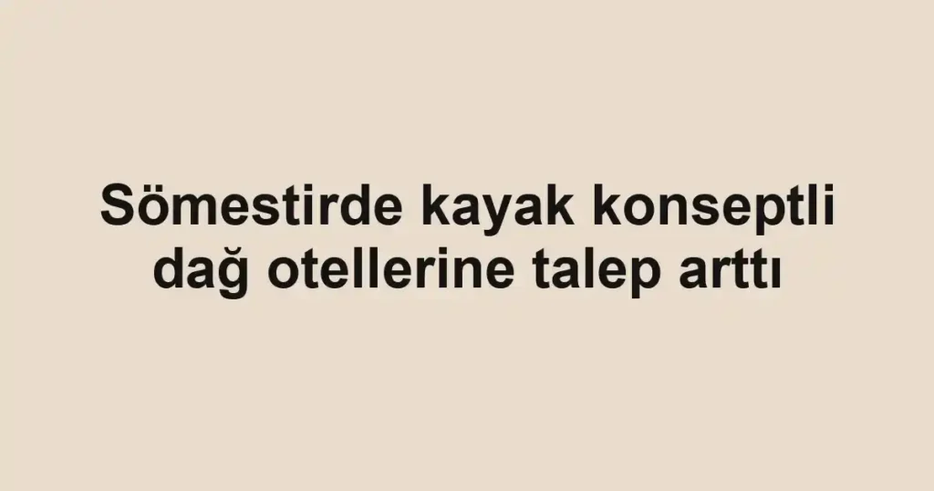 Sömestirde kayak konseptli dağ otellerine talep arttı