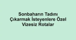 Sonbaharın Tadını Çıkarmak İsteyenlere Özel Vizesiz Rotalar