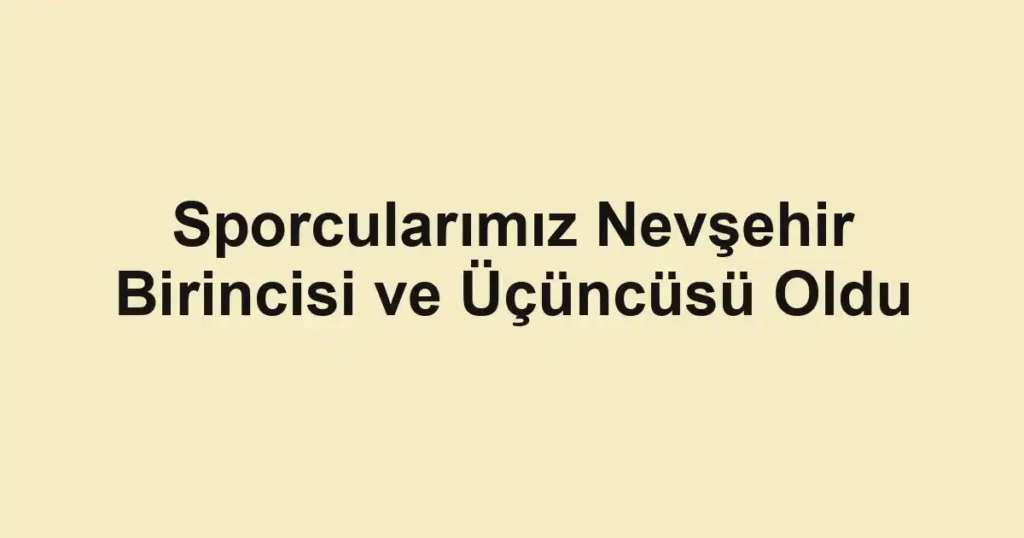 Sporcularımız Nevşehir Birincisi ve Üçüncüsü Oldu