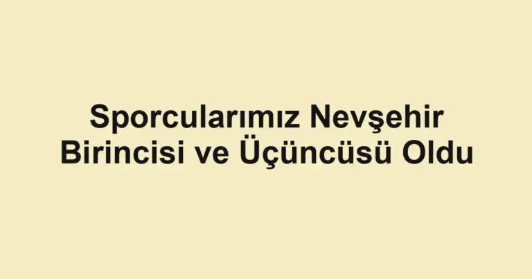 Sporcularımız Nevşehir Birincisi ve Üçüncüsü Oldu