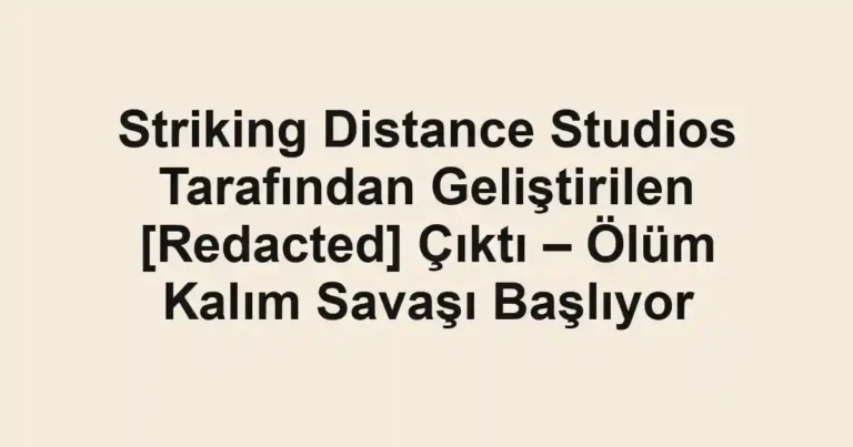 Striking Distance Studios Tarafından Geliştirilen [Redacted] Çıktı – Ölüm Kalım Savaşı Başlıyor
