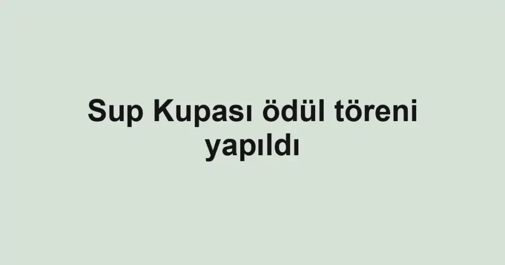 Sup Kupası ödül töreni yapıldı