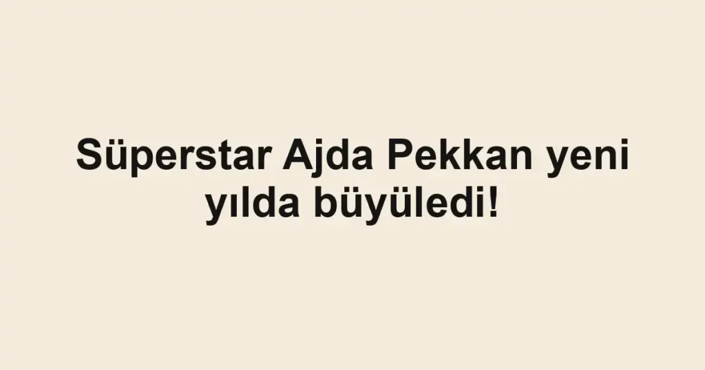 Süperstar Ajda Pekkan yeni yılda büyüledi!
