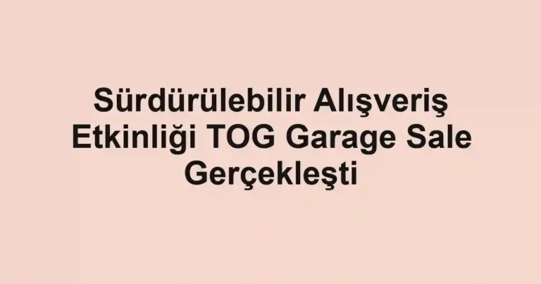 Sürdürülebilir Alışveriş Etkinliği TOG Garage Sale Gerçekleşti