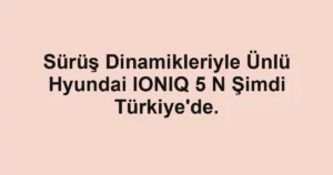 Sürüş Dinamikleriyle Ünlü Hyundai IONIQ 5 N Şimdi Türkiye'de.