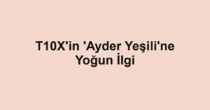 T10X'in 'Ayder Yeşili'ne Yoğun İlgi