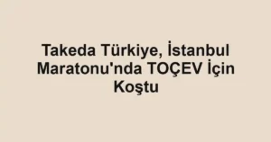 Takeda Türkiye, İstanbul Maratonu'nda TOÇEV İçin Koştu